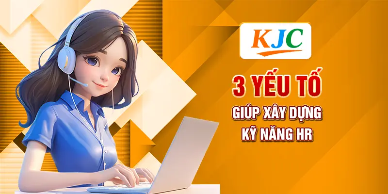 3 Kỹ Năng HR Mà Mọi Nhà Quản Lý Nhân Sự Đều Cần 3 3 yếu tố giúp xây dựng kỹ năng HR