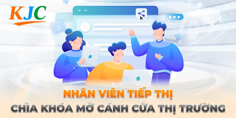 Nhân Viên Tiếp Thị – Chìa Khóa Mở Cánh Cửa Thị Trường