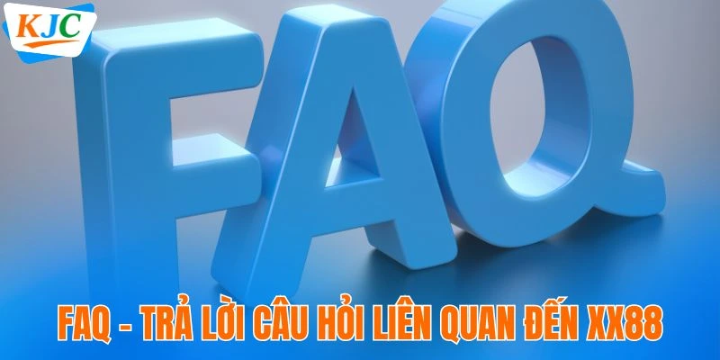 XX88 - Mảnh Ghép Chiến Lược Trong Hệ Sinh Thái Giải Trí KJC 12 FAQ - Trả lời câu hỏi liên quan đến thương hiệu XX88